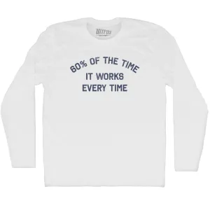 60% Of The Time It Works Every Time Adult Cotton Long Sleeve T-shirt