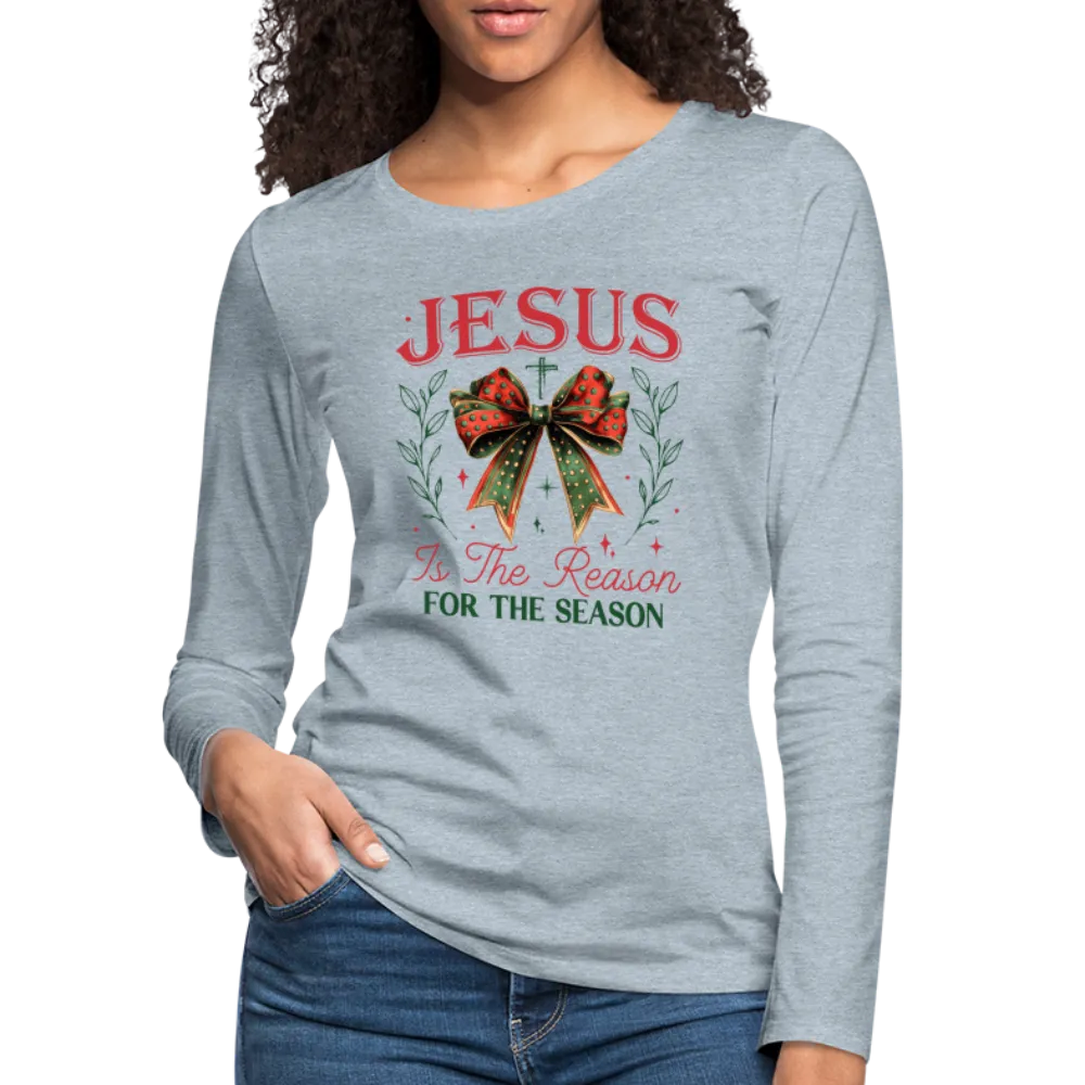 Jesus Is The Reason For The Season Women's Premium Long Sleeve T-Shirt