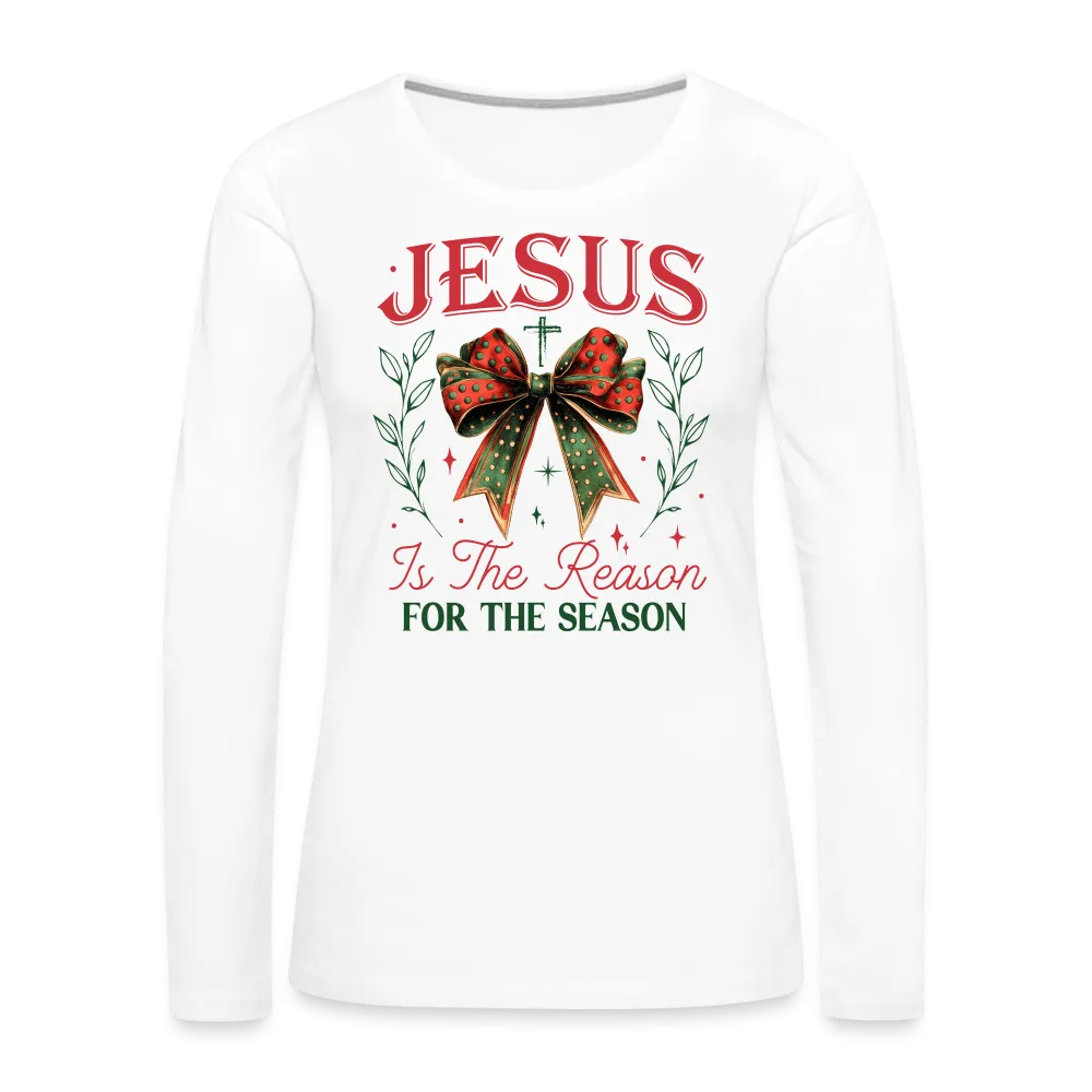 Jesus Is The Reason For The Season Women's Premium Long Sleeve T-Shirt