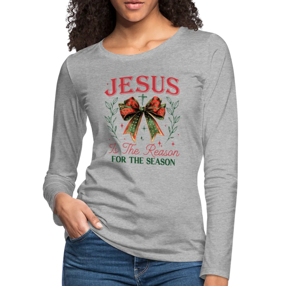Jesus Is The Reason For The Season Women's Premium Long Sleeve T-Shirt