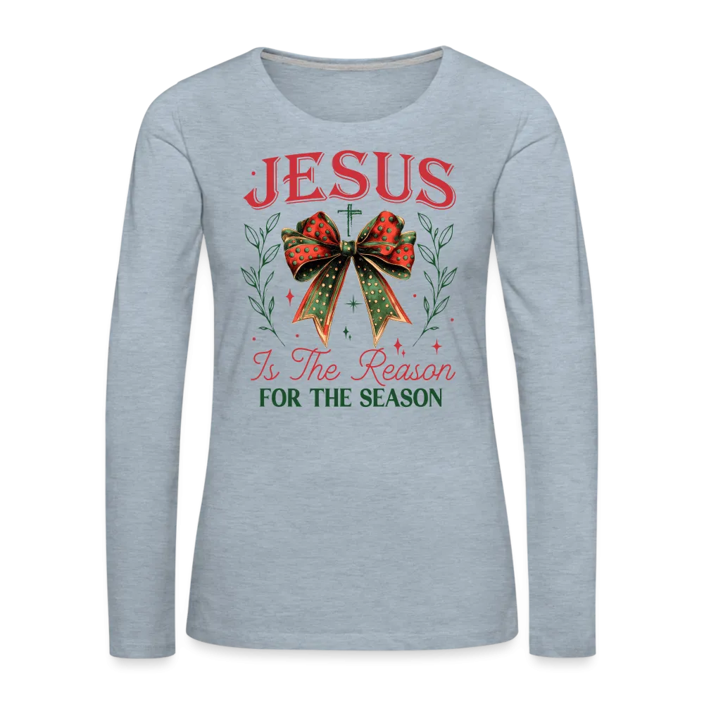 Jesus Is The Reason For The Season Women's Premium Long Sleeve T-Shirt