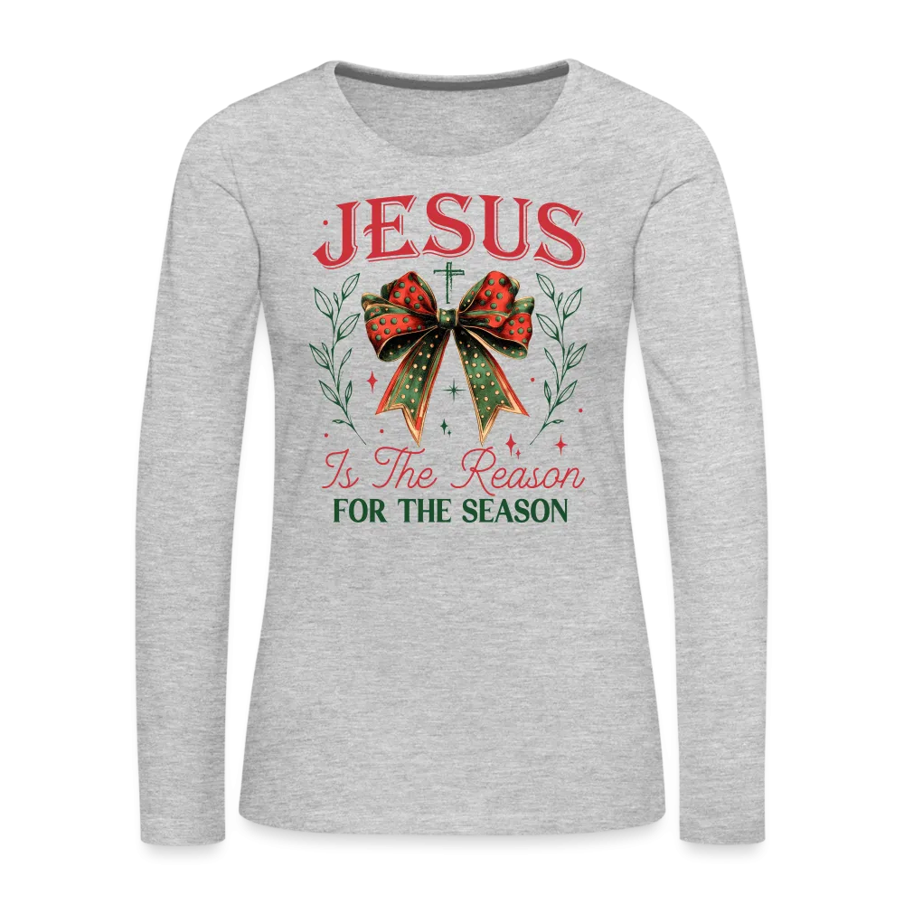 Jesus Is The Reason For The Season Women's Premium Long Sleeve T-Shirt